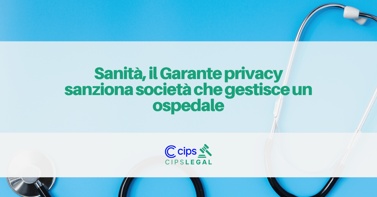 In primo piano una box che contiene il logo cips legal e il titolo "In primo piano una box che contiene il logo cips legal e il titolo "Sanità, il Garante della privacy sanziona società che gestisce un ospedale".
