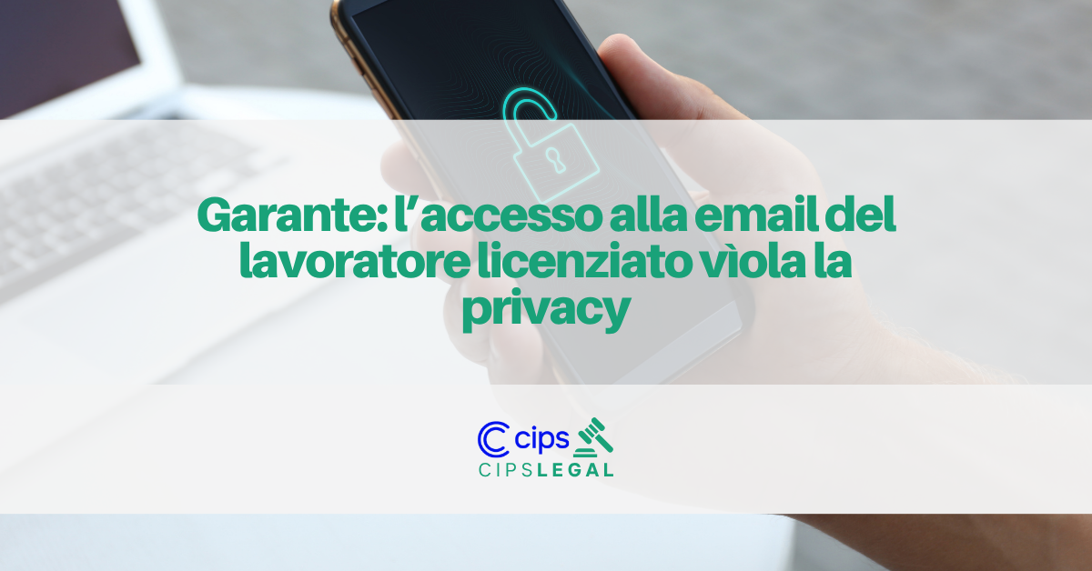 In primo piano una box che contiene il logo cips legal e il titolo "Garante: l’accesso alla email del lavoratore licenziato vìola la privacy"